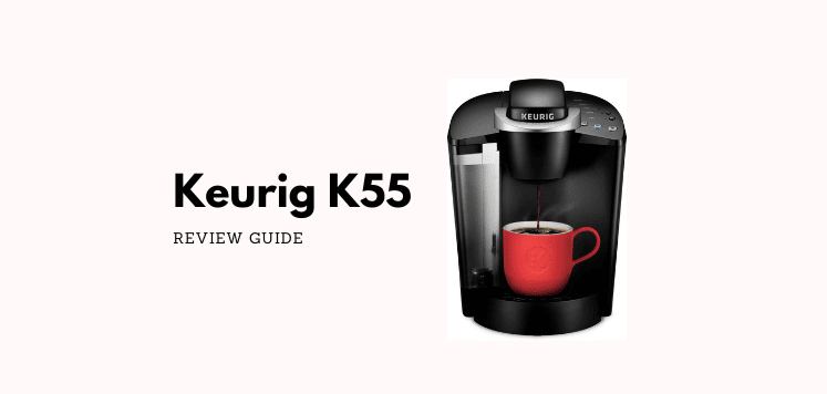 Keurig K55 Review – Coffee Maker That You Should Check Out!