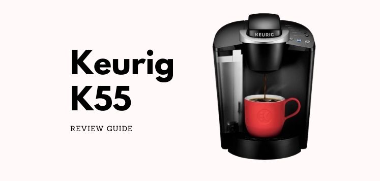 Keurig K55 Review – Coffee Maker That You Should Check Out!